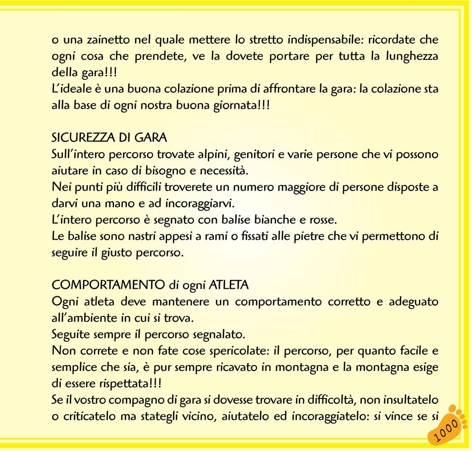 !! SICUREZZA DI GARA Sull intero percorso trovate alpini, genitori e varie persone che vi possono aiutare in caso di bisogno e necessità.