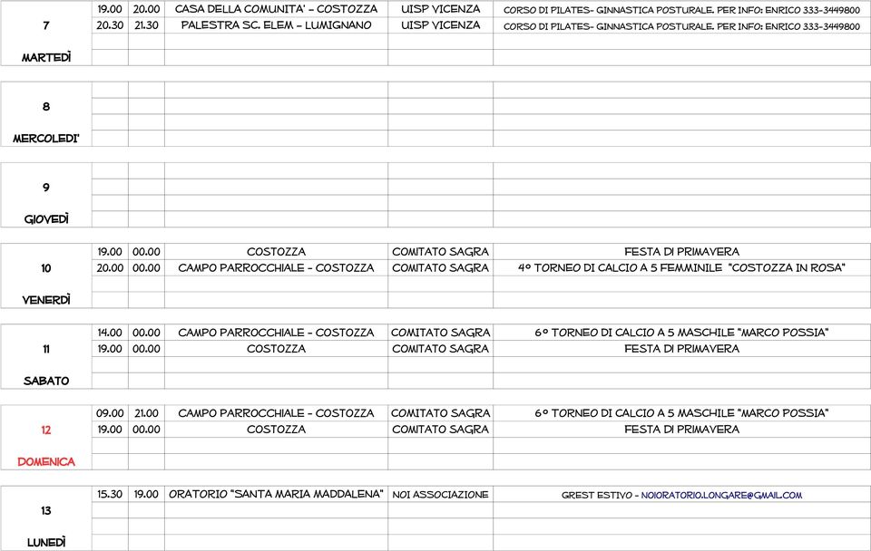 00 21.00 19.00 00.00 campo parrocchiale - costozza costozza COMItato sagra comitato sagra 6 TORNEO DI CALCIO A 5 MASCHILE marco POSSIA festa di primavera CORSO DI PILATES- GINNASTICA POSTURALE.