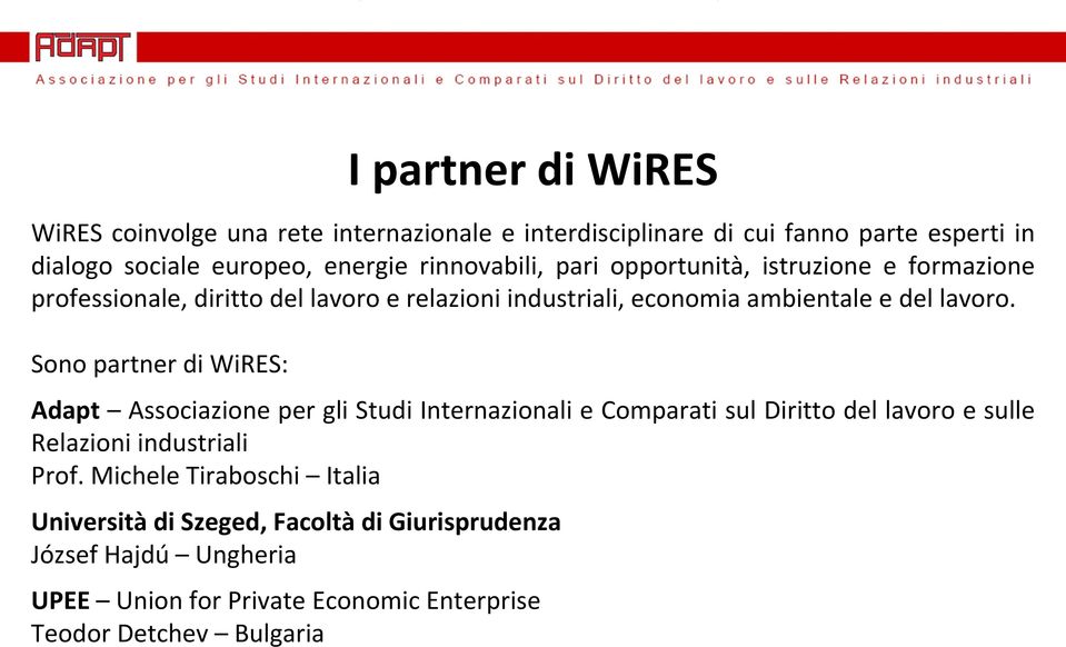 Sono partner di WiRES: Adapt Associazione per gli Studi Internazionali e Comparati sul Diritto del lavoro e sulle Relazioni industriali Prof.