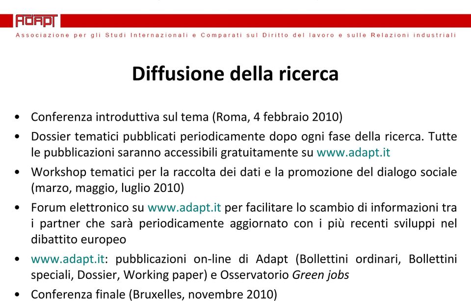 it Workshop tematici per la raccolta dei dati e la promozione del dialogo sociale (marzo, maggio, luglio 2010) Forum elettronico su www.adapt.