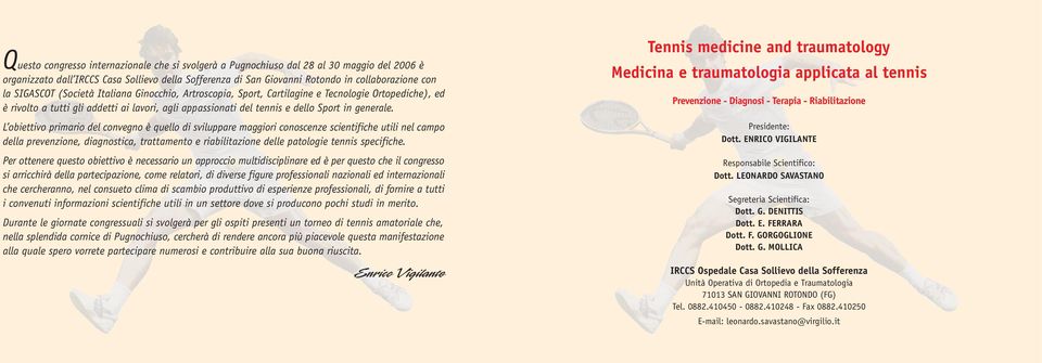 L obiettivo primario del convegno è quello di sviluppare maggiori conoscenze scientifiche utili nel campo della prevenzione, diagnostica, trattamento e riabilitazione delle patologie tennis