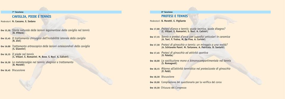 Zini) Trattamento artroscopico delle lesioni osteocondrali della caviglia (S. Giannini) Il piede nel tennis (C. Villani, E. nini, M. Bove, S. Rosi, A.