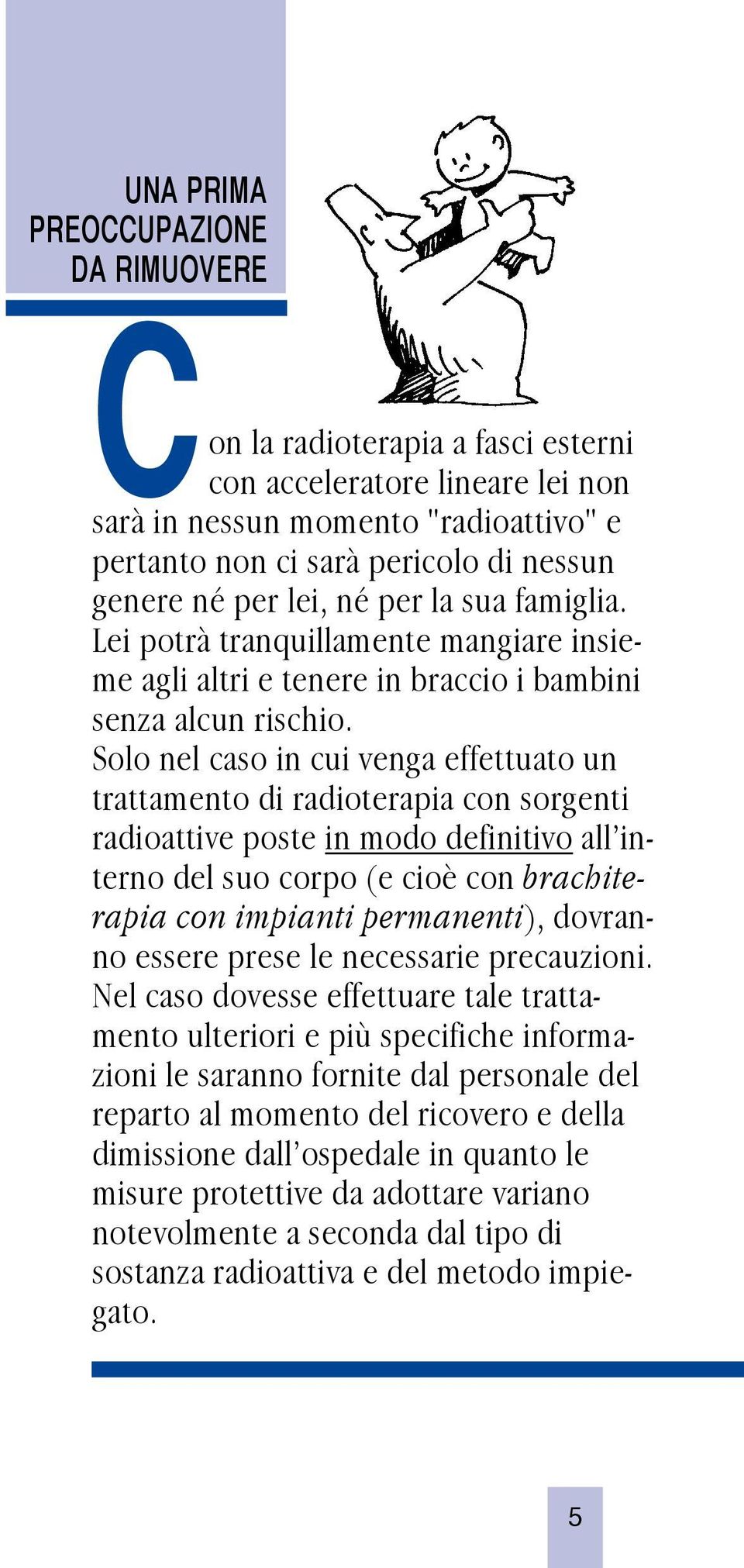 Solo nel caso in cui venga effettuato un trattamento di radioterapia con sorgenti radioattive poste in modo definitivo all interno del suo corpo (e cioè con brachiterapia con impianti permanenti),