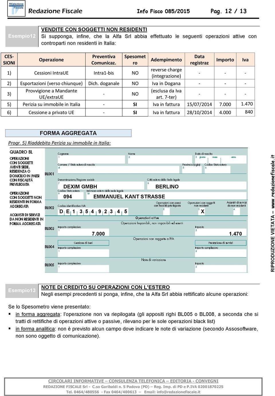 Preventiva Comunicaz. Spesomet ro Adempimento Data registraz Importo 1) Cessioni IntraUE Intra1-bis NO reverse charge (integrazione) - - - 2) Esportazioni (verso chiunque) Dich.