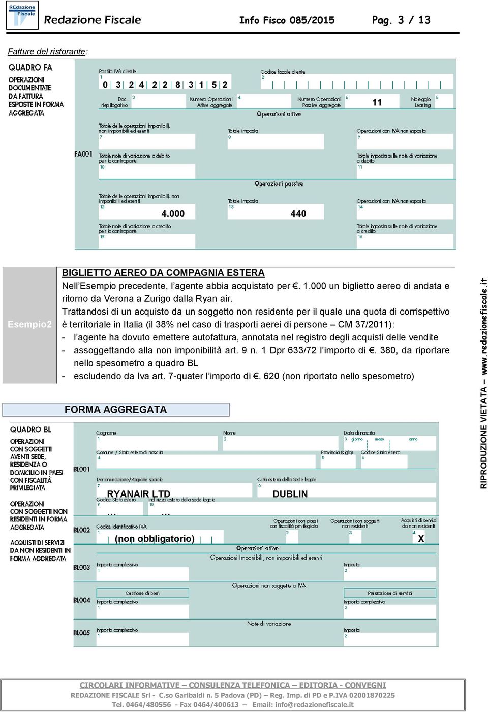 Trattandosi di un acquisto da un soggetto non residente per il quale una quota di corrispettivo è territoriale in Italia (il 38% nel caso di trasporti aerei di persone CM 37/2011): - l agente ha