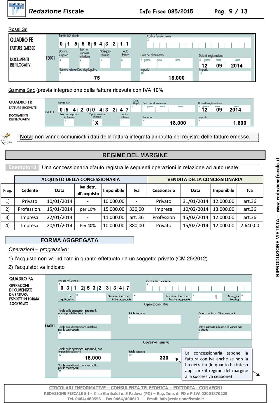 800 Nota: non vanno comunicati i dati della fattura integrata annotata nel registro delle fatture emesse. Esempio10 Prog.