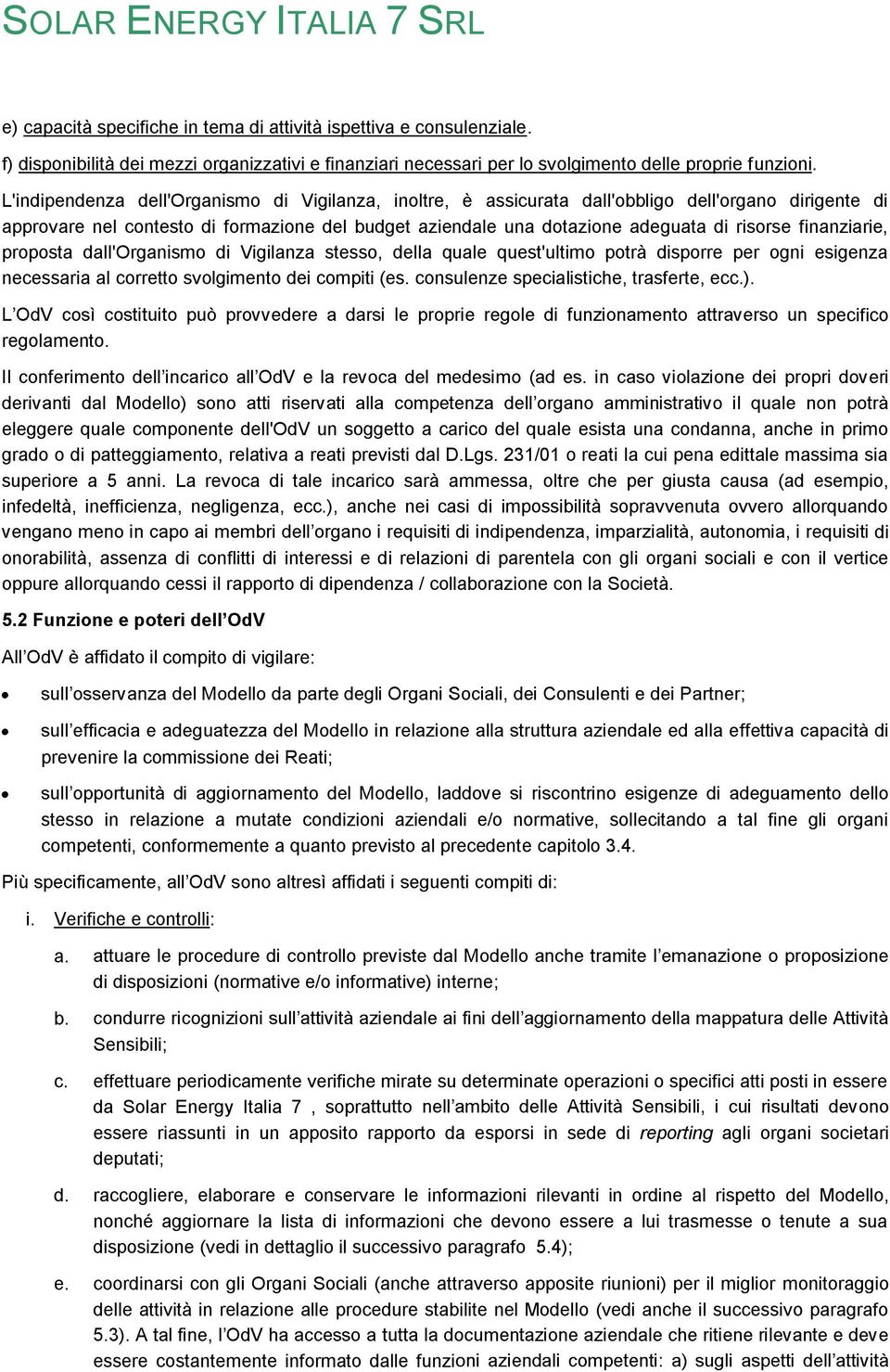 finanziarie, proposta dall'organismo di Vigilanza stesso, della quale quest'ultimo potrà disporre per ogni esigenza necessaria al corretto svolgimento dei compiti (es.