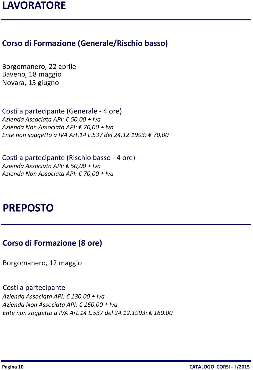 1993: 70,00 (Rischio basso - 4 ore) Azienda Associata API: 50,00 + Iva Azienda Non Associata API: 70,00 + Iva PREPOSTO Corso di Formazione (8 ore)