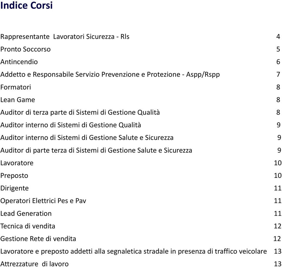 Salute e Sicurezza 9 Auditor di parte terza di Sistemi di Gestione Salute e Sicurezza 9 Lavoratore 10 Preposto 10 Dirigente 11 Operatori Elettrici Pes e Pav 11 Lead