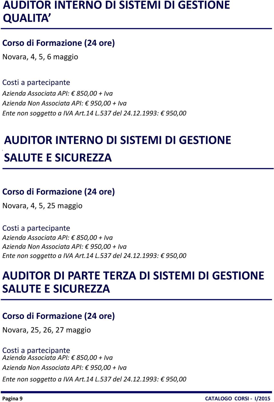 1993: 950,00 AUDITOR INTERNO DI SISTEMI DI GESTIONE SALUTE E SICUREZZA Corso di Formazione (24 ore) Novara, 4, 5, 25 maggio Azienda Associata API: 850,00 + Iva Azienda Non Associata API: