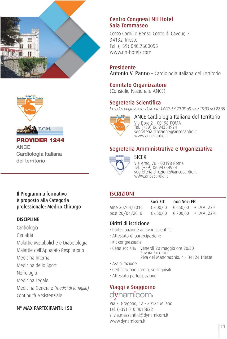 ore 14:00 del 20.05 alle ore 15:00 del 22.05 ANCE Cardiologia Italiana del Territorio Via Dora 2-00198 ROMA Tel. (+39) 06.94354924 segreteria.direzione@ancecardio.