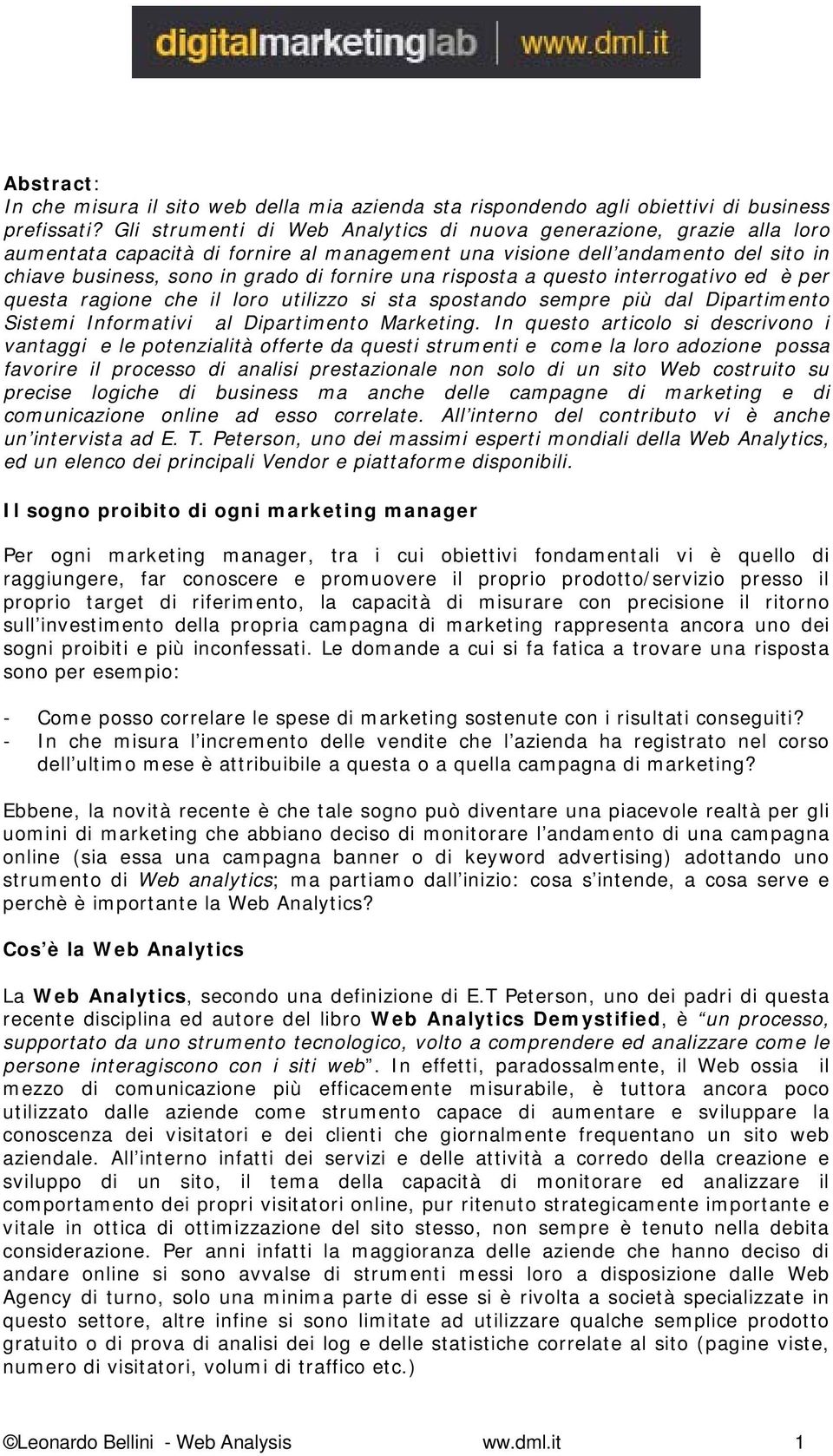 risposta a questo interrogativo ed è per questa ragione che il loro utilizzo si sta spostando sempre più dal Dipartimento Sistemi Informativi al Dipartimento Marketing.