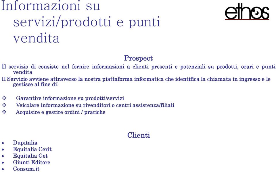 informatica che identifica la chiamata in ingresso e le gestisce al fine di: Garantire informazione su prodotti/servizi