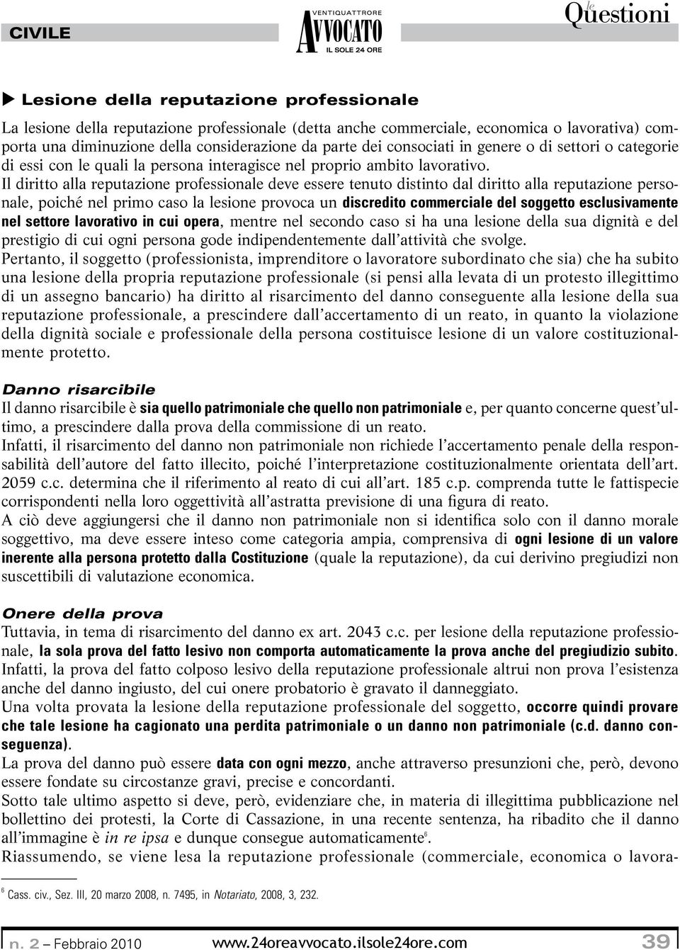 Il diritto alla reputazione professionale deve essere tenuto distinto dal diritto alla reputazione personale, poiché nel primo caso la lesione provoca un discredito commerciale del soggetto