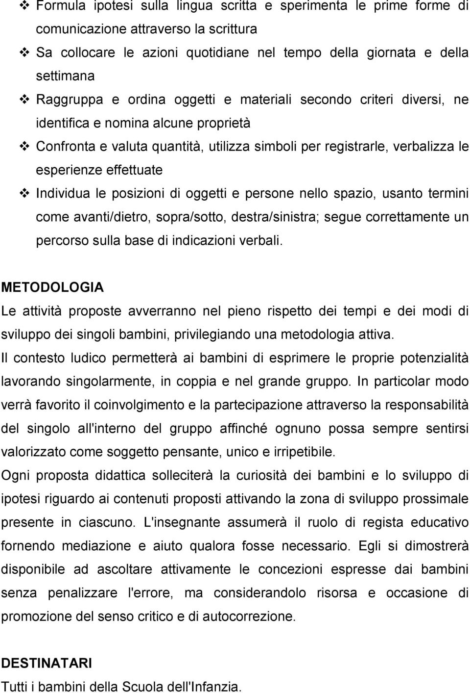 Individua le posizioni di oggetti e persone nello spazio, usanto termini come avanti/dietro, sopra/sotto, destra/sinistra; segue correttamente un percorso sulla base di indicazioni verbali.