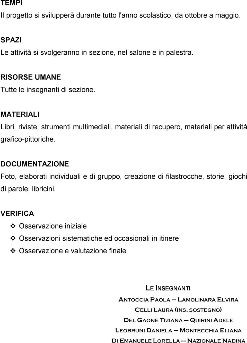 DOCUMENTAZIONE Foto, elaborati individuali e di gruppo, creazione di filastrocche, storie, giochi di parole, libricini.