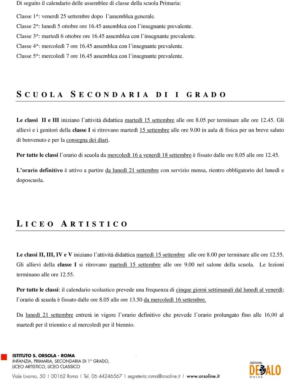 45 assemblea con l insegnante prevalente. S C U O L A S E C O N D A R I A D I I G R A D O Le classi II e III iniziano l attività didattica martedì 15 settembre alle ore 8.05 per terminare alle ore 12.