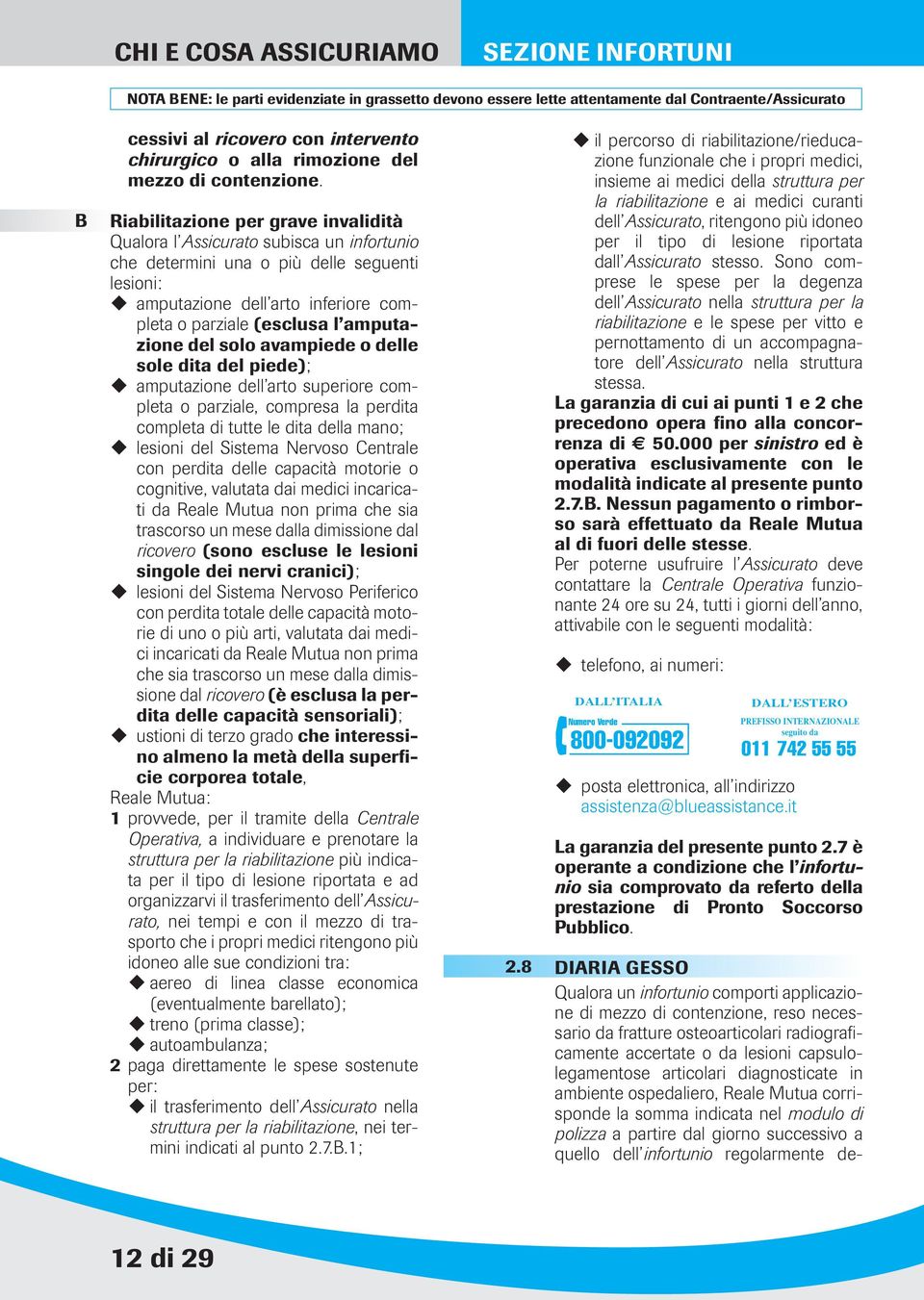 amputazione del solo avampiede o delle sole dita del piede); amputazione dell arto superiore completa o parziale, compresa la perdita completa di tutte le dita della mano; lesioni del Sistema Nervoso