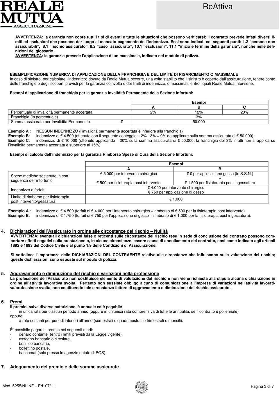 1 inizio e termine della garanzia, nonché nelle definizioni del glossario. AVVERTENZA: la garanzia prevede l applicazione di un massimale, indicato nel modulo di polizza.