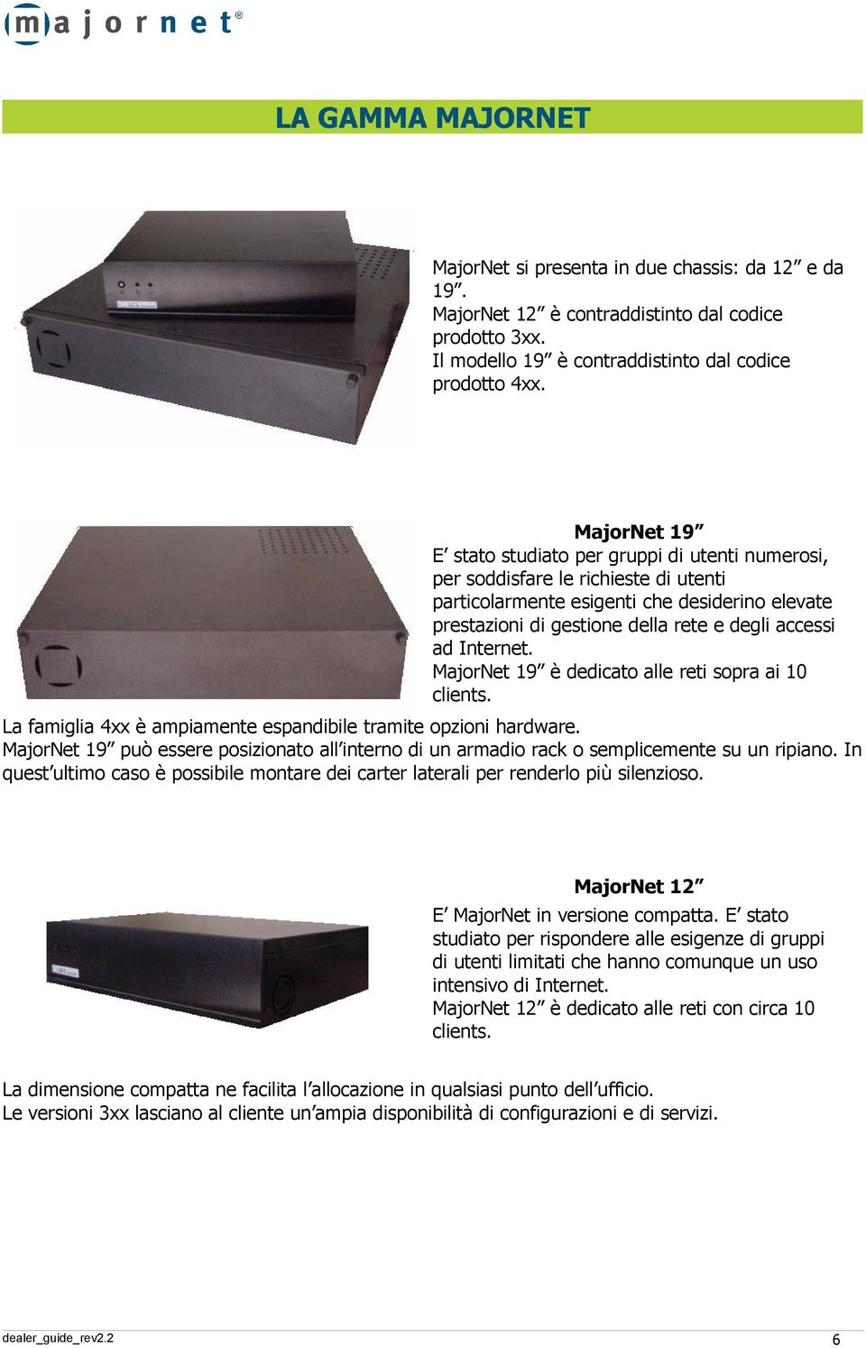 Internet. MajorNet 19 è dedicato alle reti sopra ai 10 clients. La famiglia 4xx è ampiamente espandibile tramite opzioni hardware.