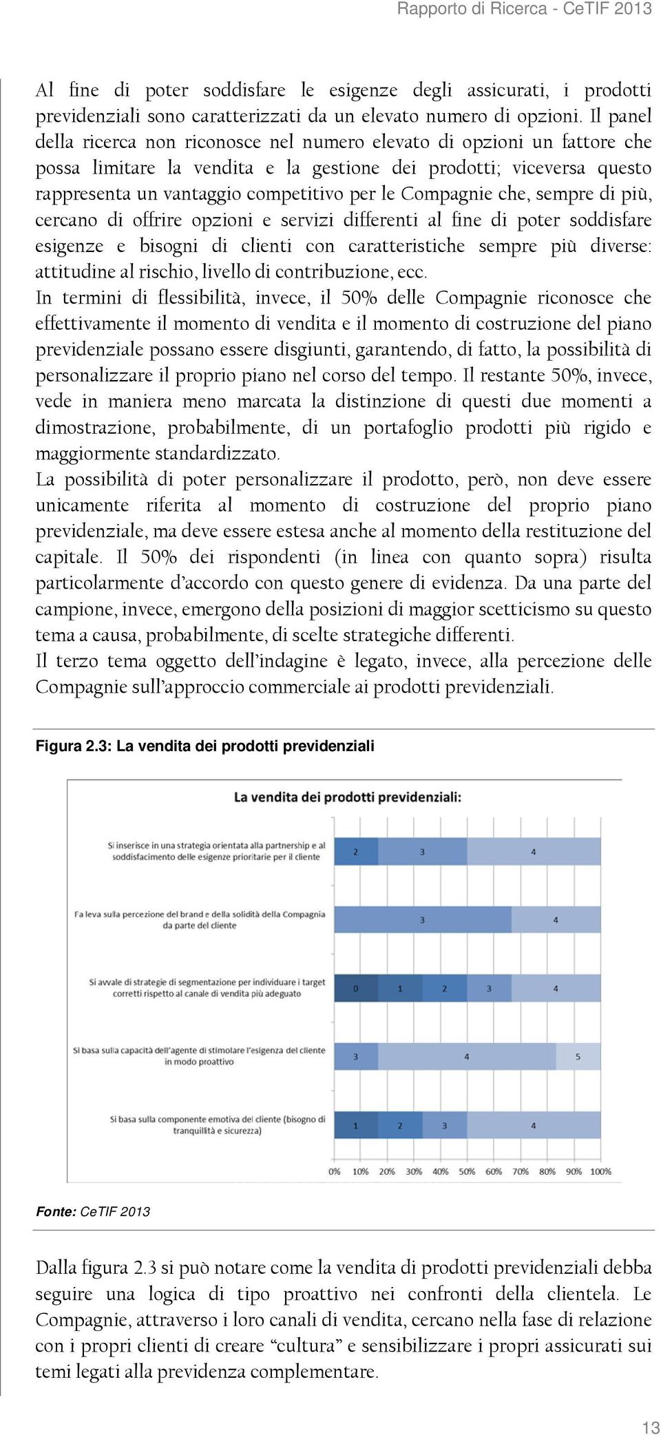 Compagnie che, sempre di più, cercano di offrire opzioni e servizi differenti al fine di poter soddisfare esigenze e bisogni di clienti con caratteristiche sempre più diverse: attitudine al rischio,