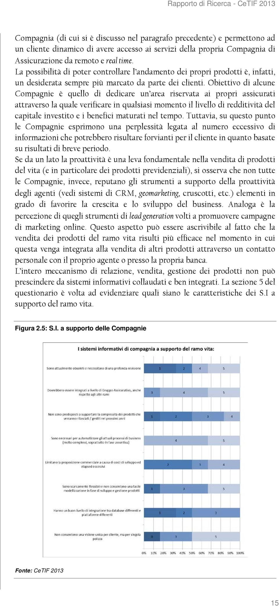 Obiettivo di alcune Compagnie è quello di dedicare un area riservata ai propri assicurati attraverso la quale verificare in qualsiasi momento il livello di redditività del capitale investito e i