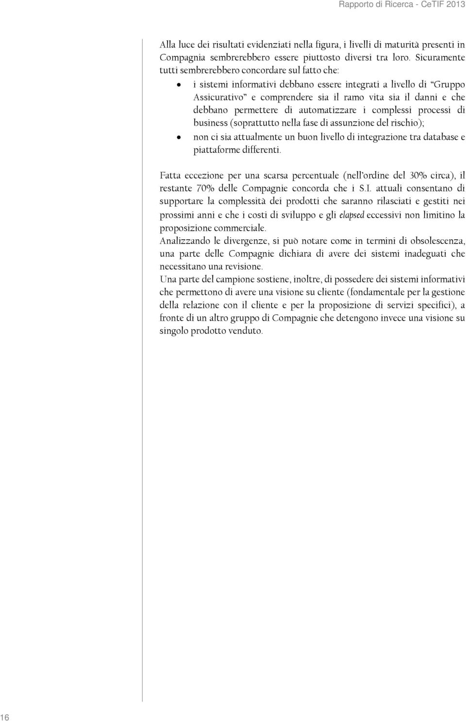 permettere di automatizzare i complessi processi di business (soprattutto nella fase di assunzione del rischio); non ci sia attualmente un buon livello di integrazione tra database e piattaforme