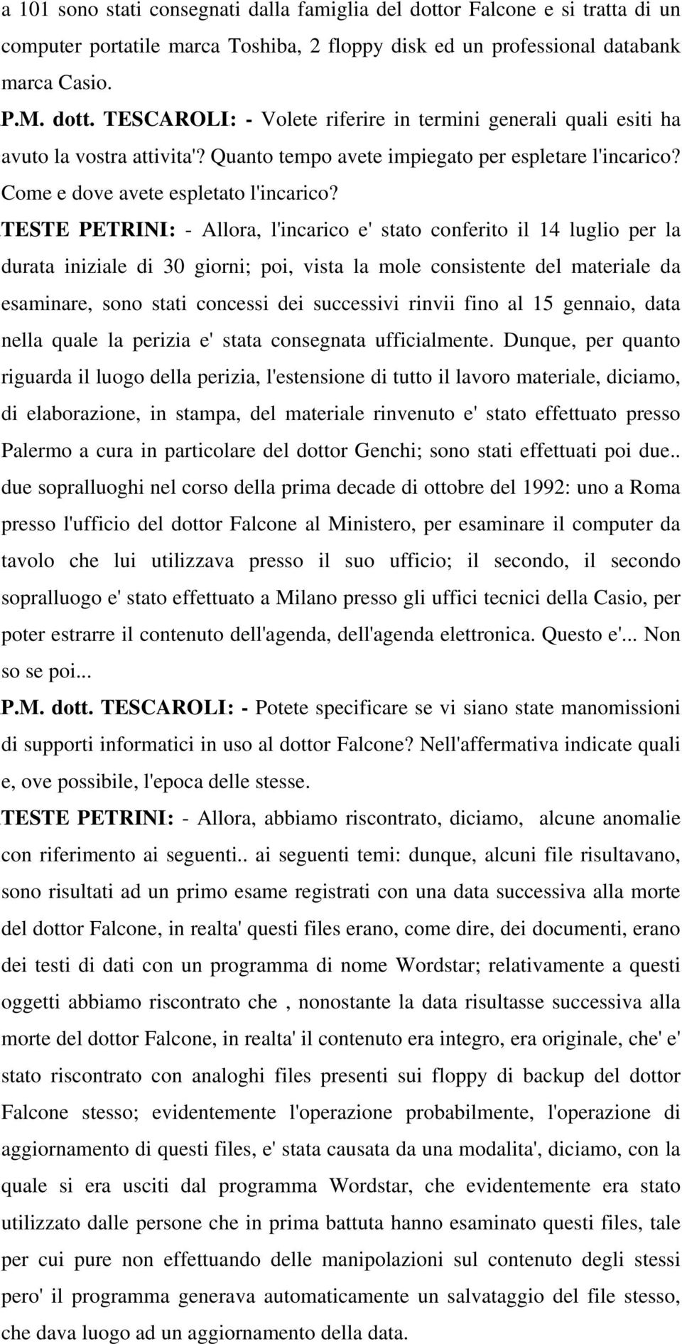 TESTE PETRINI : - Allora, l'incarico e' stato conferito il 14 luglio per la durata iniziale di 30 giorni; poi, vista la mole consistente del materiale da esaminare, sono stati concessi dei successivi