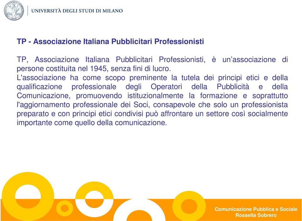 L'associazione ha come scopo preminente la tutela dei principi etici e della qualificazione professionale degli Operatori della Pubblicità e della