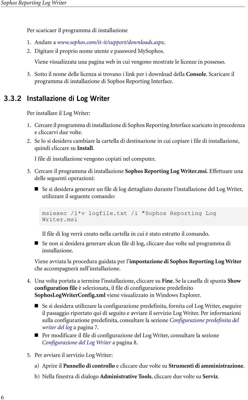 Scaricare il programma di installazione di Sophos Reporting Interface. 3.3.2 Installazione di Log Writer Per installare il Log Writer: 1.