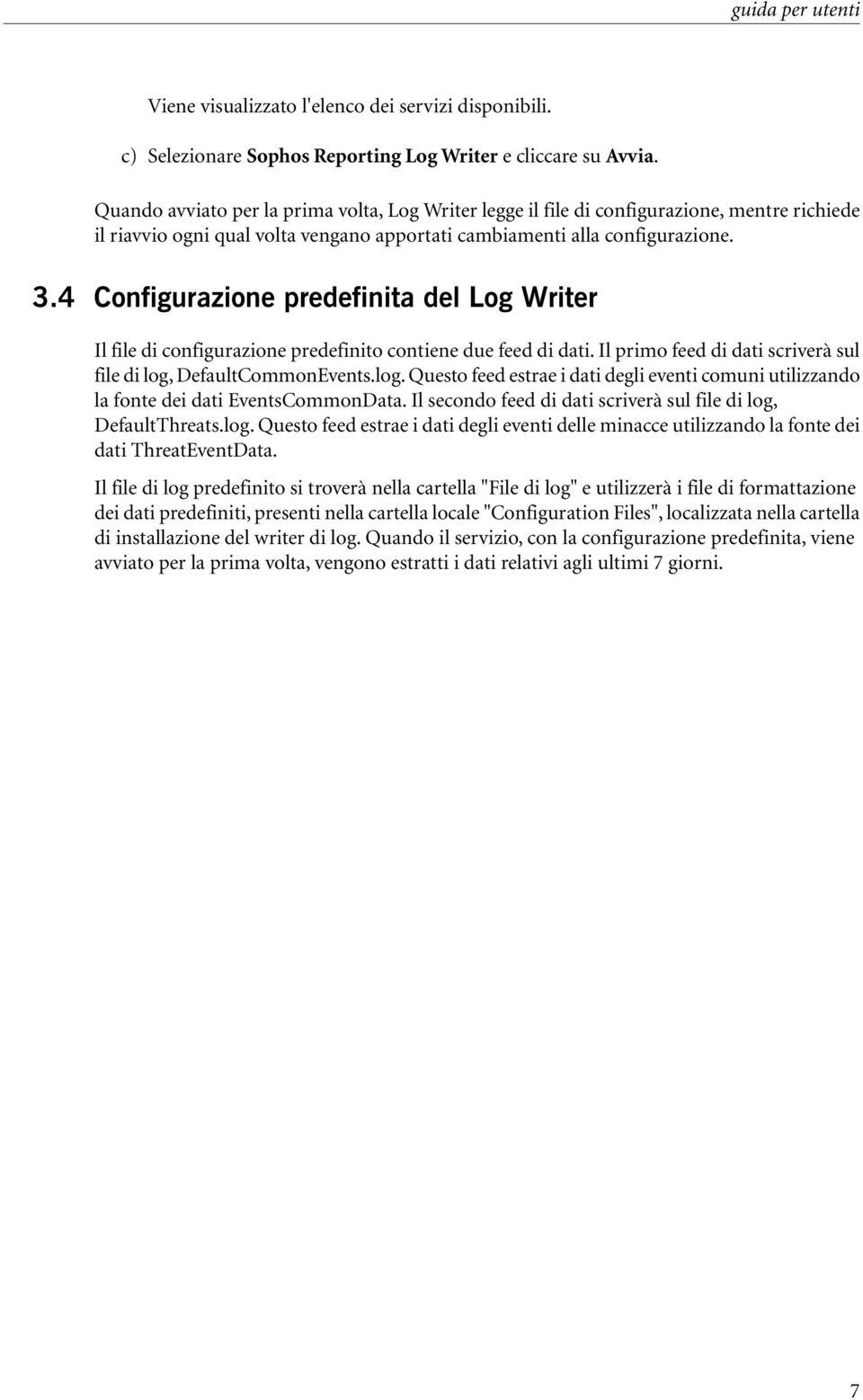 4 Configurazione predefinita del Log Writer Il file di configurazione predefinito contiene due feed di dati. Il primo feed di dati scriverà sul file di log,