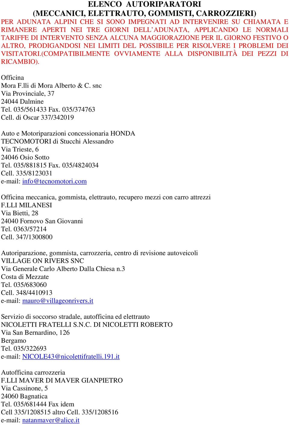 (COMPATIBILMENTE OVVIAMENTE ALLA DISPONIBILITÀ DEI PEZZI DI RICAMBIO). Officina Mora F.lli di Mora Alberto & C. snc Via Provinciale, 37 24044 Dalmine Tel. 035/561433 Fax. 035/374763 Cell.