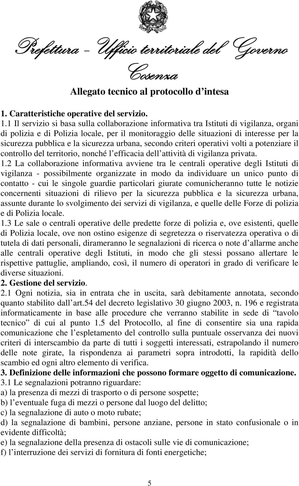 1 Il servizio si basa sulla collaborazione informativa tra Istituti di vigilanza, organi di polizia e di Polizia locale, per il monitoraggio delle situazioni di interesse per la sicurezza pubblica e