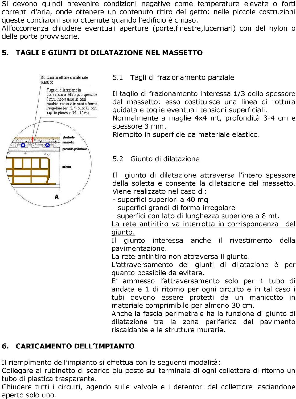 1 Tagli di frazionamento parziale Il taglio di frazionamento interessa 1/3 dello spessore del massetto: esso costituisce una linea di rottura guidata e toglie eventuali tensioni superficiali.