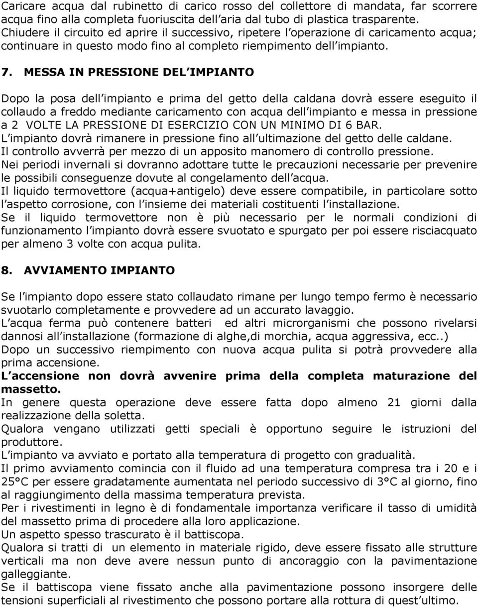 MESSA IN PRESSIONE DEL IMPIANTO Dopo la posa dell impianto e prima del getto della caldana dovrà essere eseguito il collaudo a freddo mediante caricamento con acqua dell impianto e messa in pressione