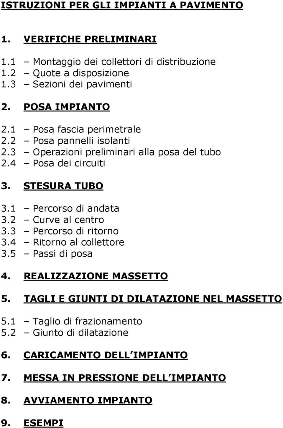 4 Posa dei circuiti 3. STESURA TUBO 3.1 Percorso di andata 3.2 Curve al centro 3.3 Percorso di ritorno 3.4 Ritorno al collettore 3.5 Passi di posa 4.