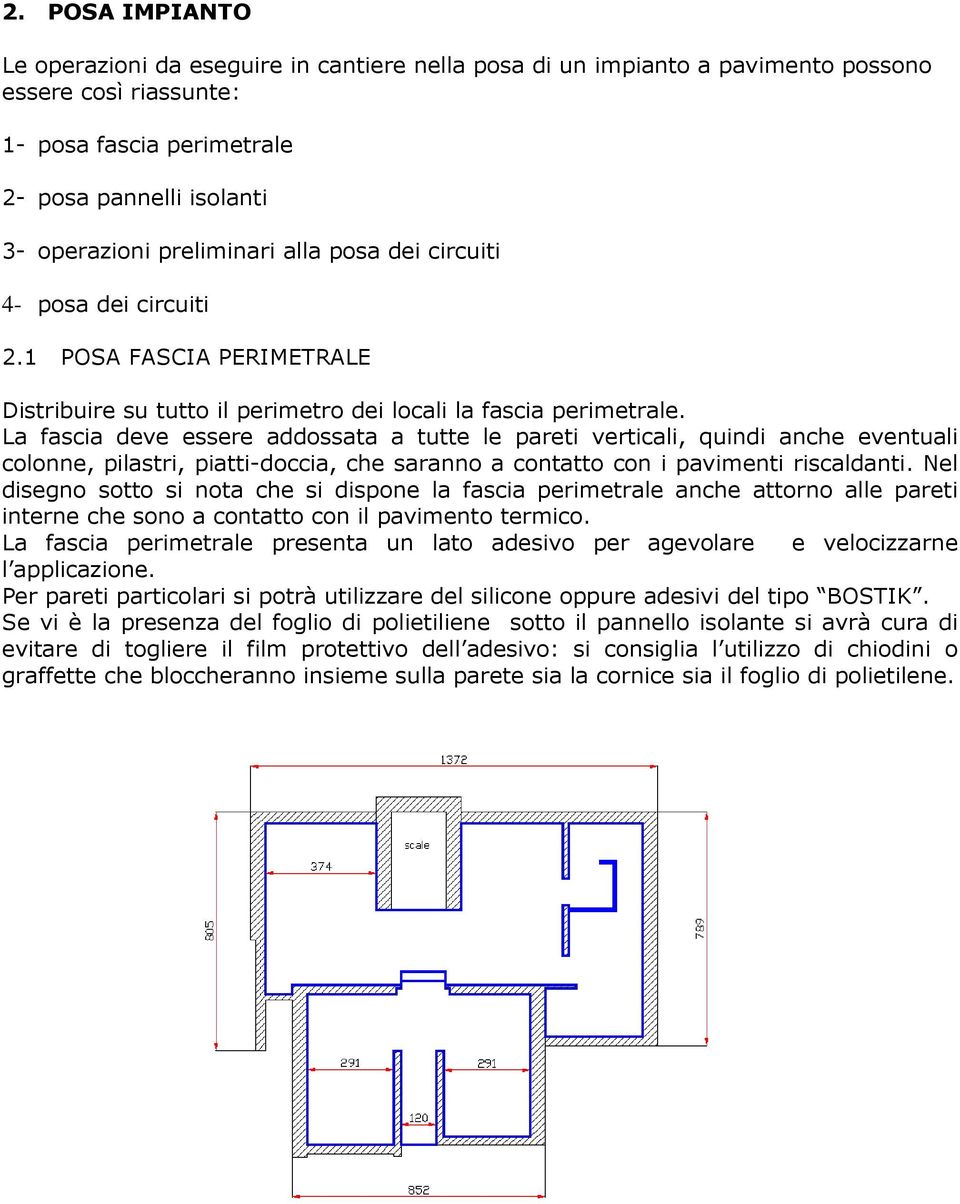 La fascia deve essere addossata a tutte le pareti verticali, quindi anche eventuali colonne, pilastri, piatti-doccia, che saranno a contatto con i pavimenti riscaldanti.