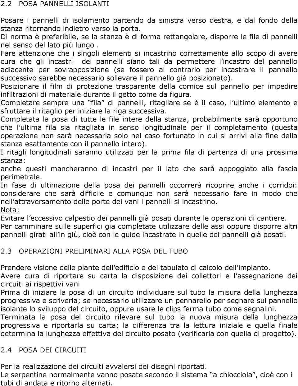 Fare attenzione che i singoli elementi si incastrino correttamente allo scopo di avere cura che gli incastri dei pannelli siano tali da permettere l incastro del pannello adiacente per