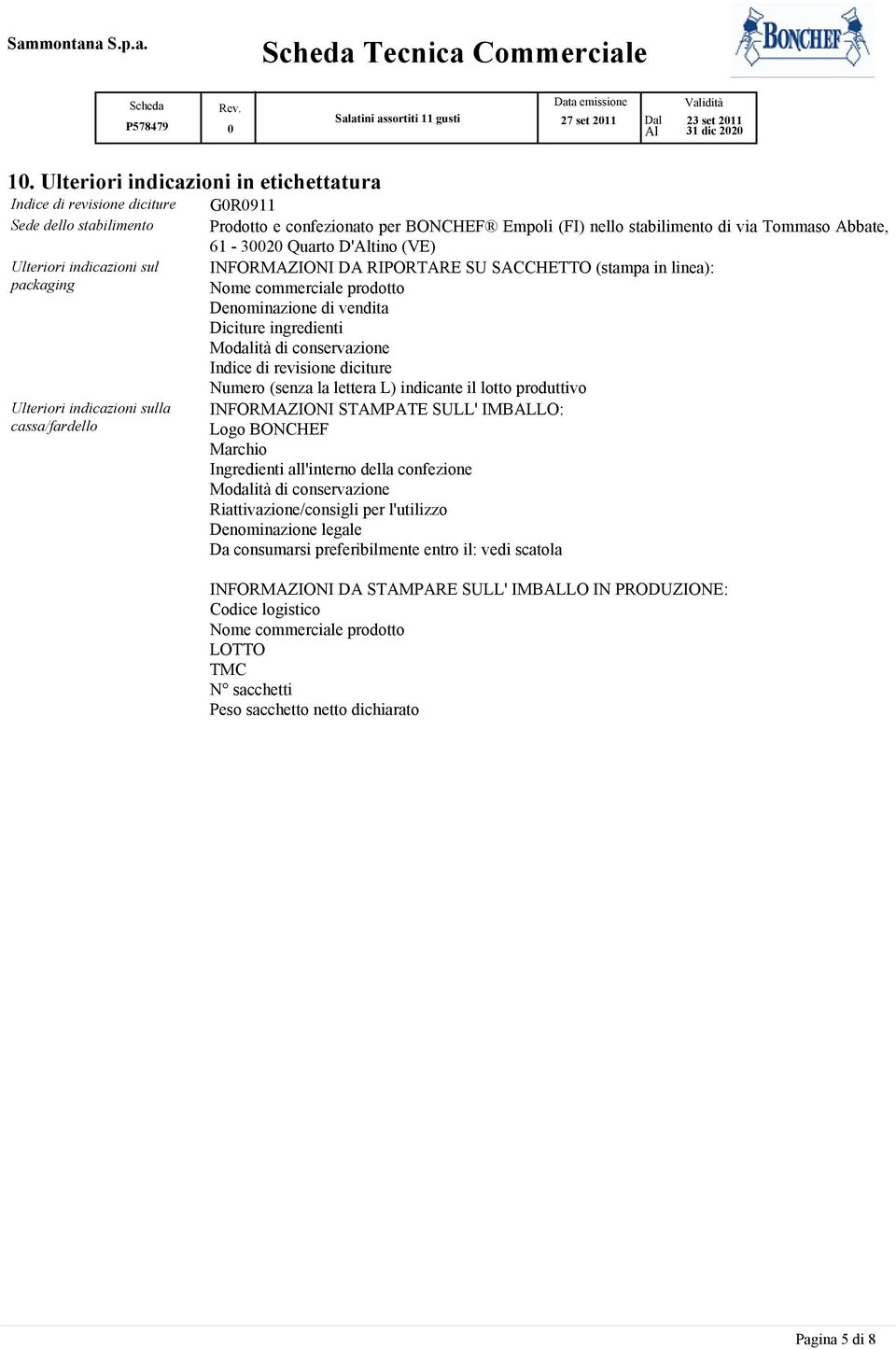 confezionato per BONCHEF Empoli (FI) nello stabilimento di via Tommaso Abbate, 61-32 Quarto D'tino (VE) INFORMAZIONI DA RIPORTARE SU SACCHETTO (stampa in linea): Nome commerciale prodotto