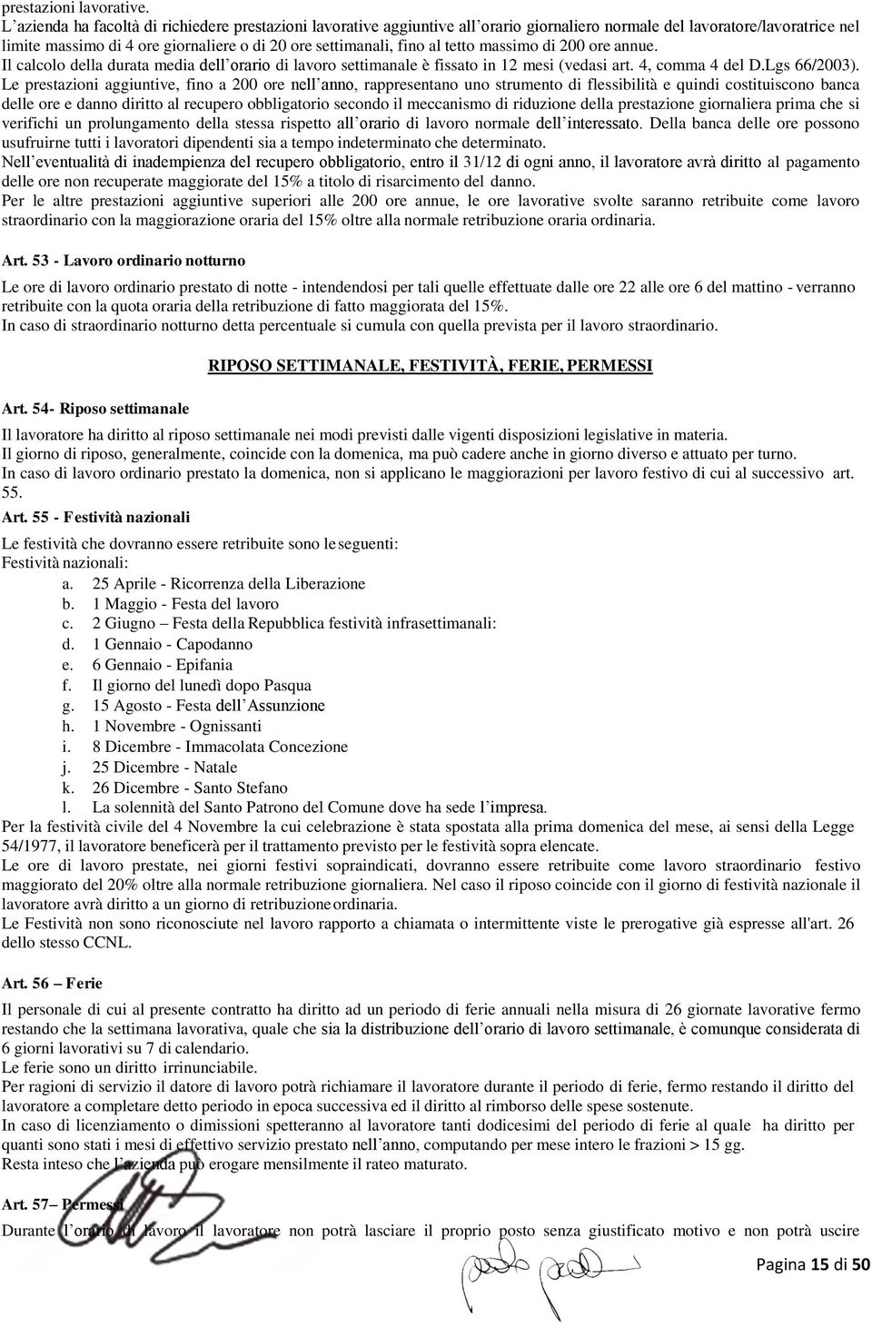 tetto massimo di 200 ore annue. Il calcolo della durata media dell orario di lavoro settimanale è fissato in 12 mesi (vedasi art. 4, comma 4 del D.Lgs 66/2003).