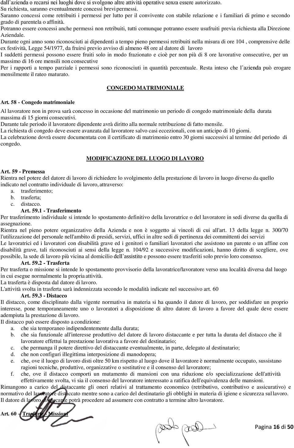 Potranno essere concessi anche permessi non retribuiti, tutti comunque potranno essere usufruiti previa richiesta alla Direzione Aziendale.