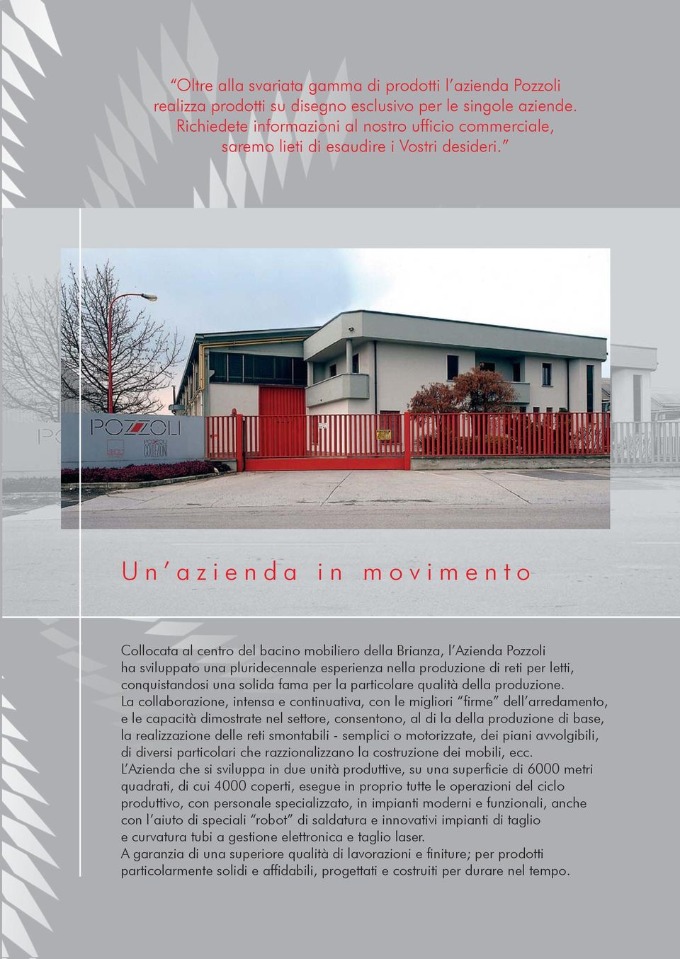 Un azienda in movimento Collocata al centro del bacino mobiliero della Brianza, l Azienda Pozzoli ha sviluppato una pluridecennale esperienza nella produzione di reti per letti, conquistandosi una