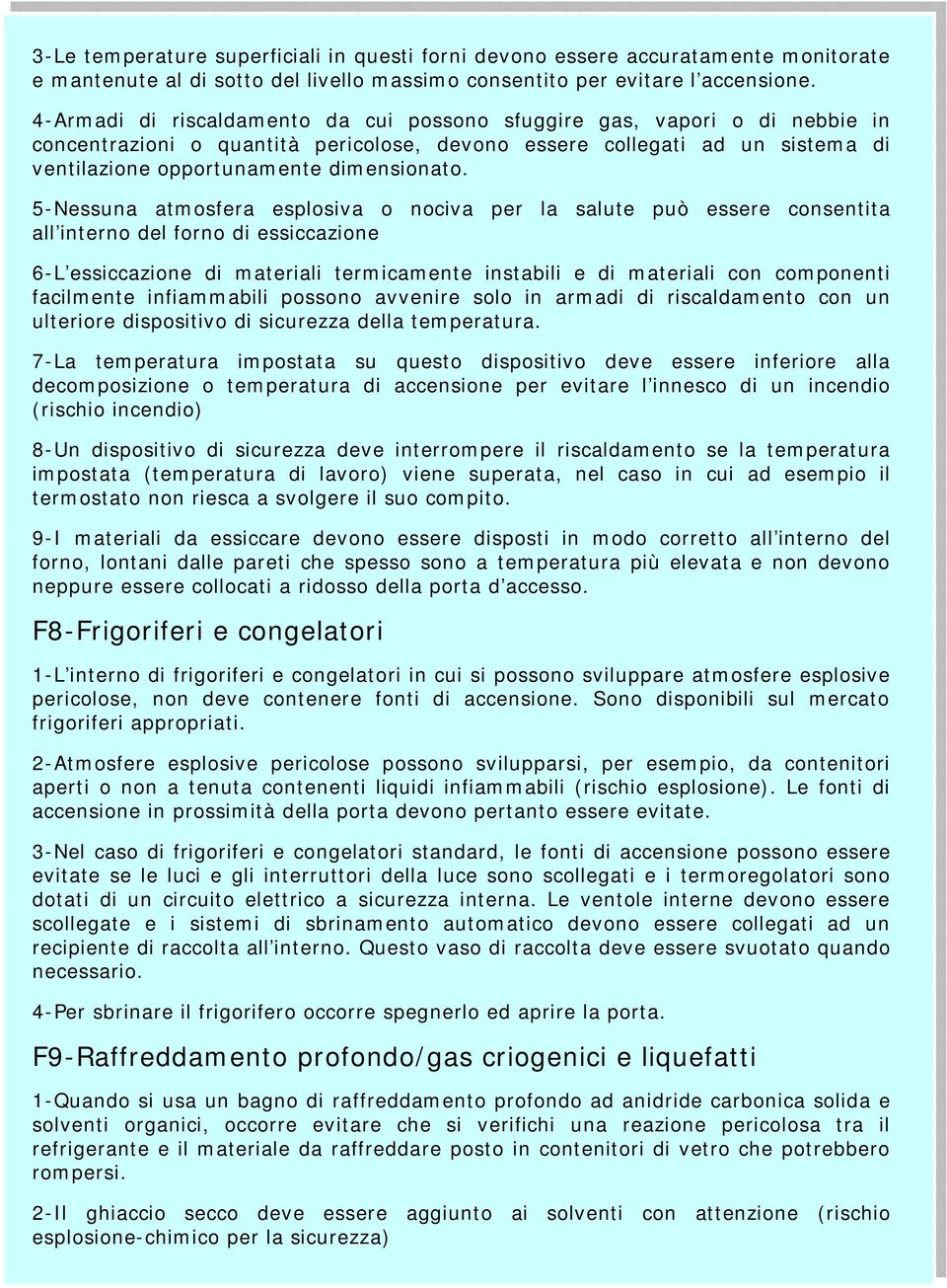 5-Nessuna atmosfera esplosiva o nociva per la salute può essere consentita all interno del forno di essiccazione 6-L essiccazione di materiali termicamente instabili e di materiali con componenti