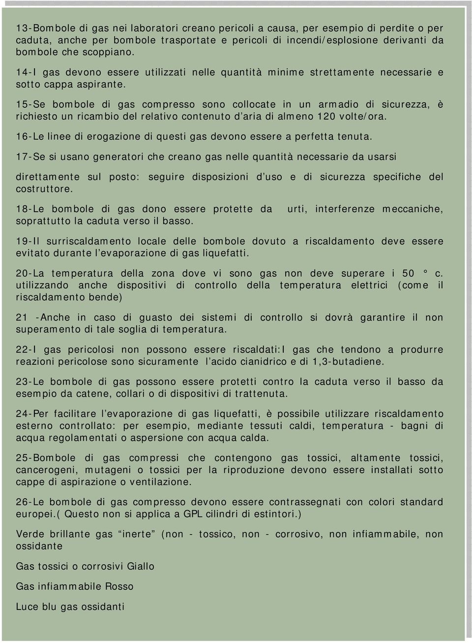 15-Se bombole di gas compresso sono collocate in un armadio di sicurezza, è richiesto un ricambio del relativo contenuto d aria di almeno 120 volte/ora.