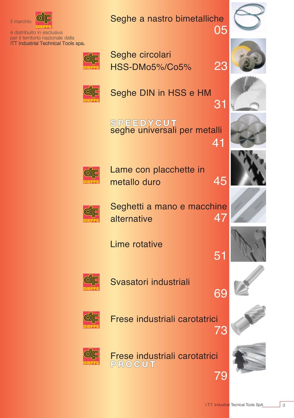 universali per metalli 41 Lame con placchette in metallo duro 45 Seghetti a mano e macchine alternative 47 Lime rotative