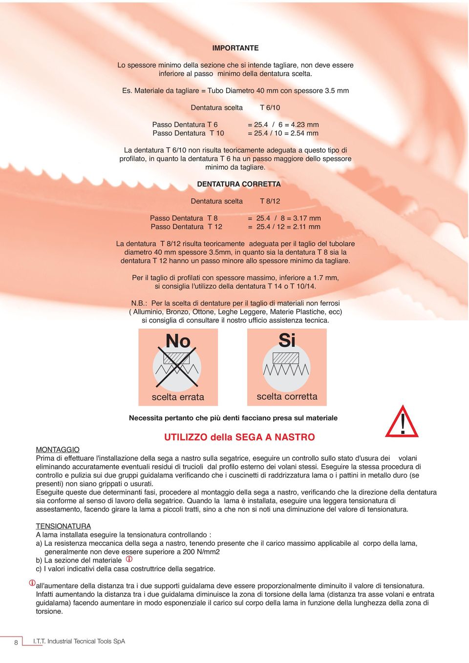 54 La dentatura T 6/10 non risulta teoricamente adeguata a questo tipo di profilato, in quanto la dentatura T 6 ha un passo maggiore dello spessore minimo da tagliare.