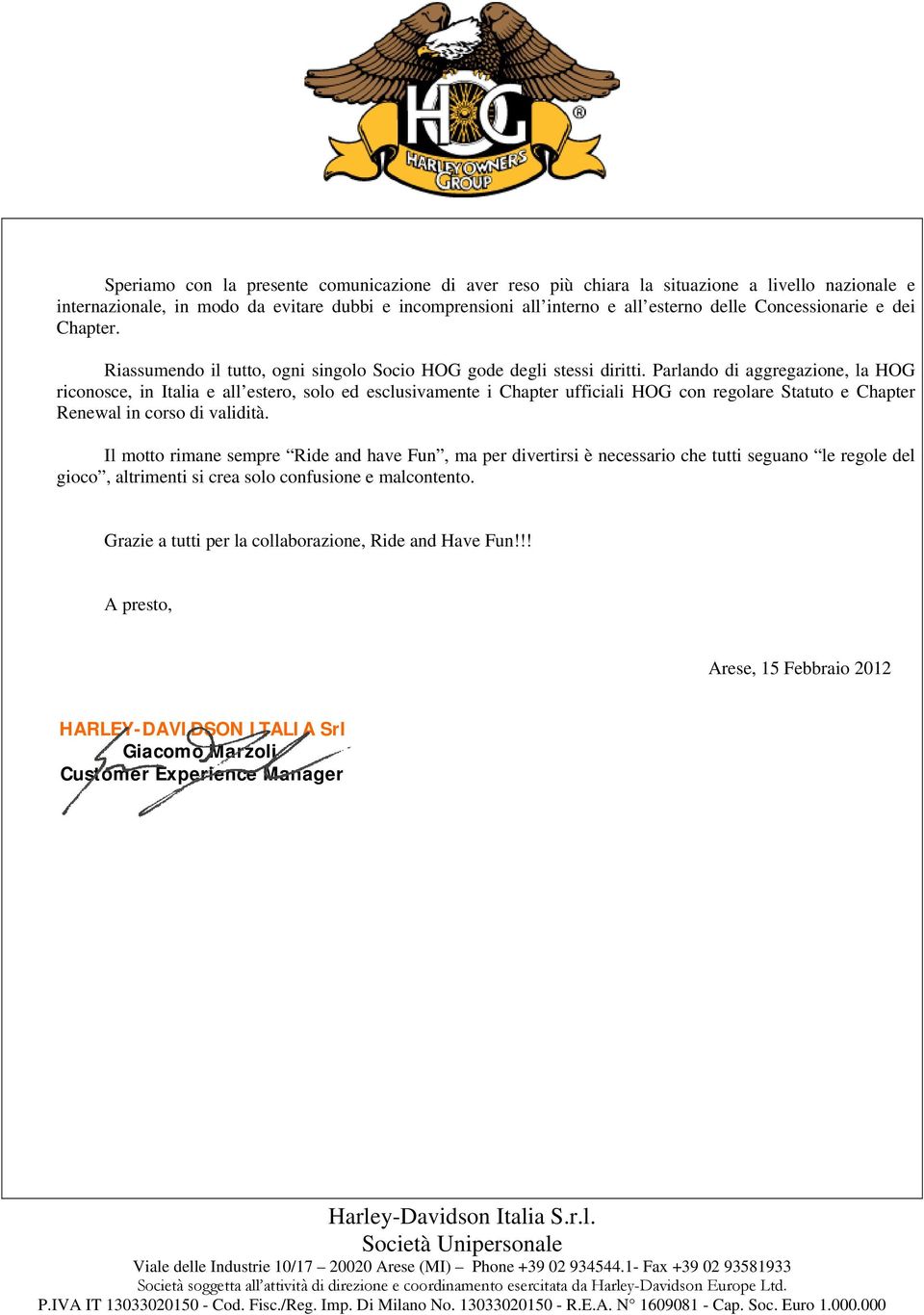 Parlando di aggregazione, la HOG riconosce, in Italia e all estero, solo ed esclusivamente i Chapter ufficiali HOG con regolare Statuto e Chapter Renewal in corso di validità.