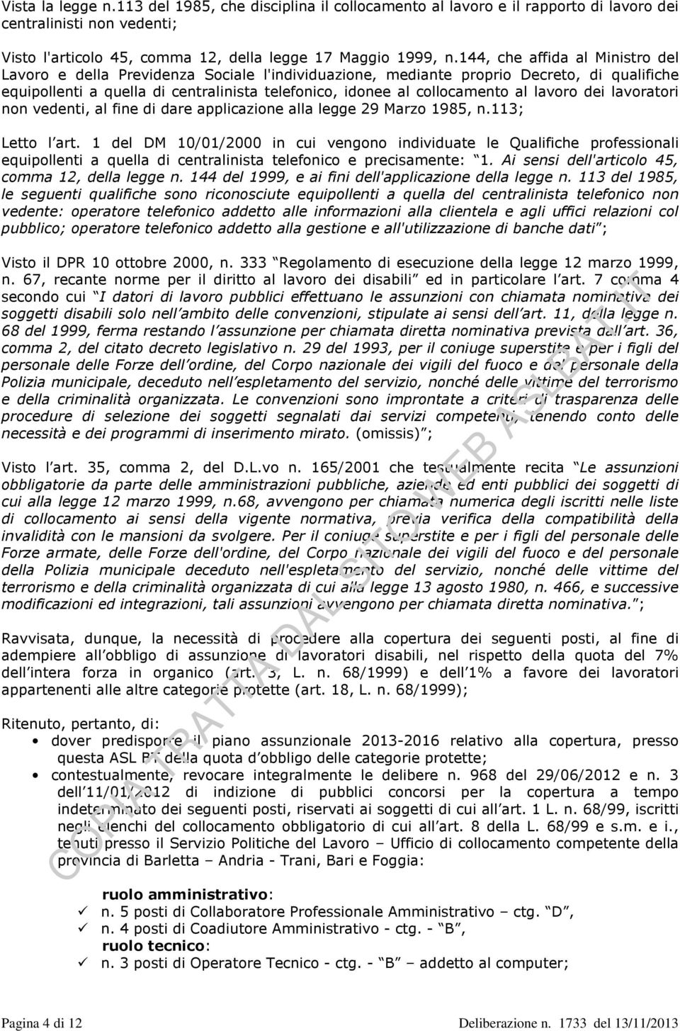 al lavoro dei lavoratori non vedenti, al fine di dare applicazione alla legge 29 Marzo 1985, n.113; Letto l art.