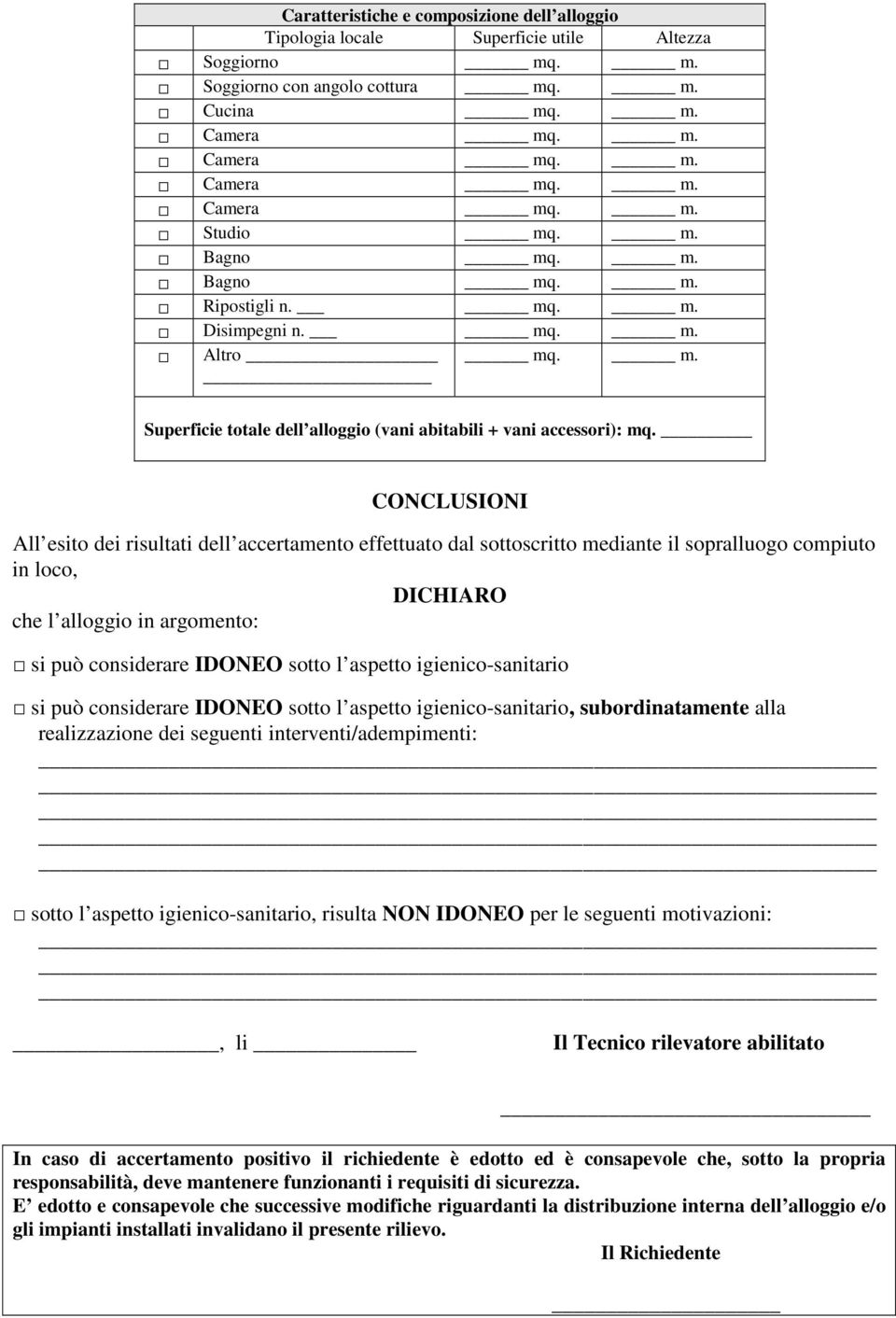 CONCLUSIONI All esito dei risultati dell accertamento effettuato dal sottoscritto mediante il sopralluogo compiuto in loco, DICHIARO che l alloggio in argomento: si può considerare IDONEO sotto l