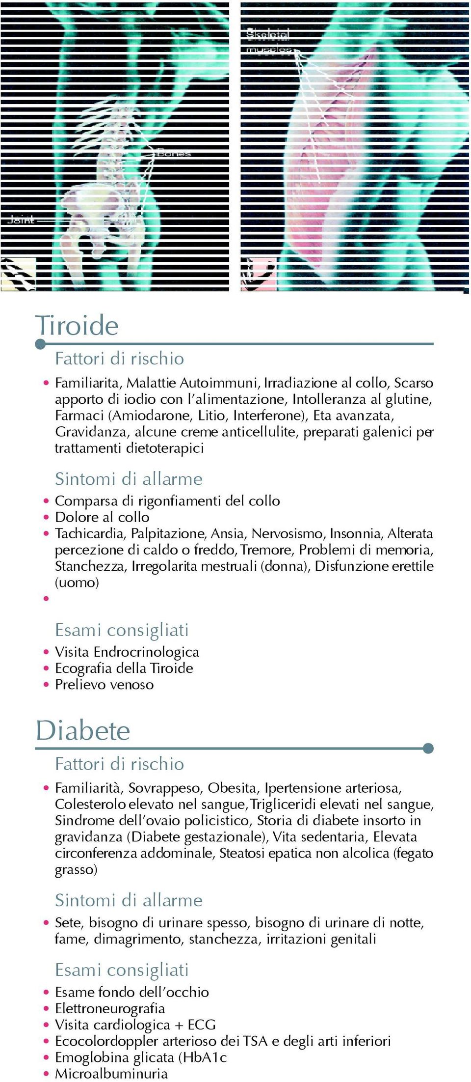 Alterata percezione di caldo o freddo, Tremore, Problemi di memoria, Stanchezza, Irregolarita mestruali (donna), Disfunzione erettile (uomo) Visita Endrocrinologica Ecografia della Tiroide Prelievo